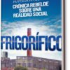 Frigorífico. Crónica rebelde sobre una realidad social