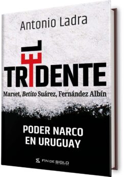 El tridente: Marset, Betito Suárez, Fernández Albín. Poder narco en Uruguay