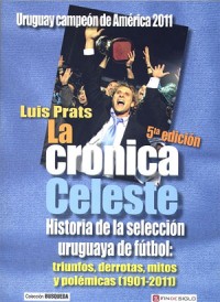 La Crónica celeste. Historia de la Selección Uruguaya - por Luis Prats