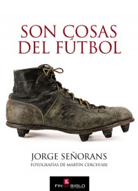 Son cosas del Fútbol - de Jorge Señorans (fotografías de Martín Cerchiari)