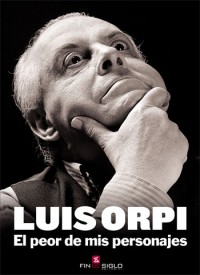 Luis Orpi. El peor de mis personajes - de Luis Orpi