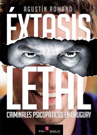 Éxtasis letal. Criminales Psicópatas en Uruguay - de Agustín Romano