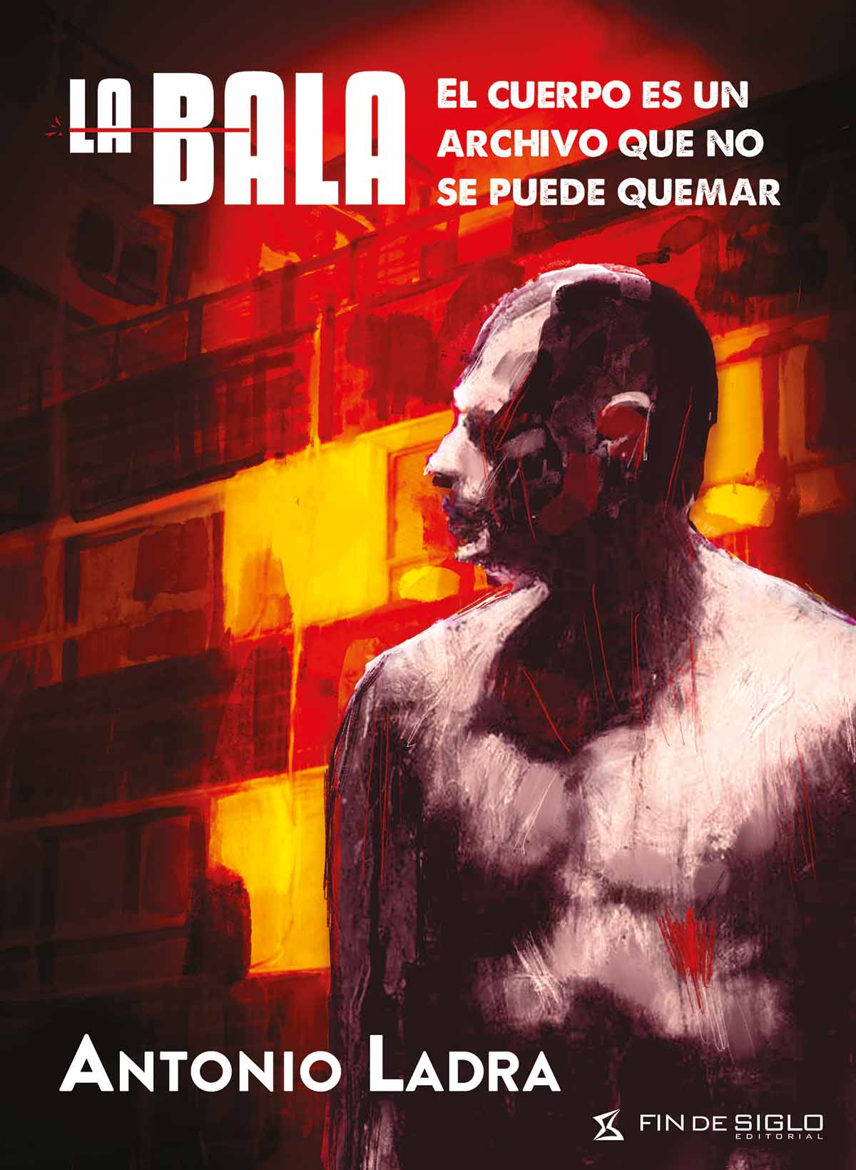 LA BALA - EL CUERPO ES UN ARCHIVO QUE NO SE PUEDE QUEMAR - DE ANTONIO LADRA - TAPA